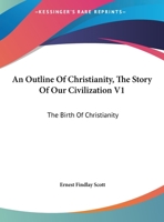 An Outline Of Christianity, The Story Of Our Civilization V1: The Birth Of Christianity 0548389926 Book Cover