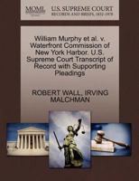 William Murphy et al. v. Waterfront Commission of New York Harbor. U.S. Supreme Court Transcript of Record with Supporting Pleadings 1270466151 Book Cover