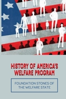 History Of America's Welfare Program: Foundation Stones Of The Welfare State: The Welfare State'S Milestones B099C5NDN7 Book Cover