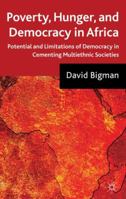 Poverty, Hunger, and Democracy in Africa: Potential and Limitations of Democracy in Cementing Multiethnic Societies 0230205283 Book Cover