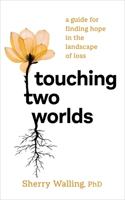 Touching Two Worlds: A Guide for Finding Hope in the Landscape of Loss 1683649672 Book Cover