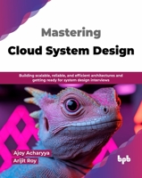 Mastering Cloud System Design: Building scalable, reliable, and efficient architectures and getting ready for system design interviews (English Edition) 9378544657 Book Cover
