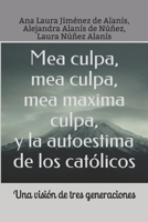 Mea culpa, mea culpa, mea maxima culpa y la autoestima de los cat�licos: Una visi�n de tres generaciones 1709770775 Book Cover