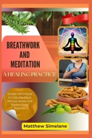 Breathwork And Meditation : A Healing Practice: Simple Techniques to Calm the Mind, Release Stress, and Restore Inner Balance B0G8GVD1WN Book Cover