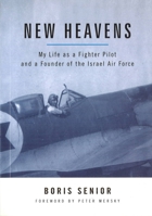 New Heavens: My Life as a Fighter Pilot and a Founder of the Israel Air Force 1574886797 Book Cover