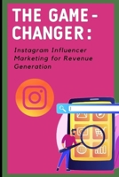 The Game-Changer: Instagram Influencer Marketing for Revenue Generation B0BZFNVC95 Book Cover