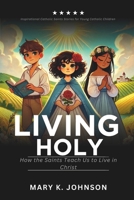 Living Holy: How the Saints Teach Us to Live in Christ (Inspiring Christian Biblical and Spiritual Teachings for Young Christian Children) B0DRV1JG9W Book Cover