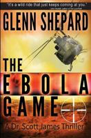 The Ebola Game: A Dr. Scott James Thriller 0997134917 Book Cover