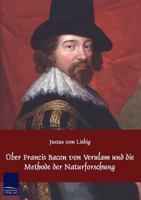 Ueber Francis Bacon von Verulam und die Methode der Naturforschung. 1147323232 Book Cover