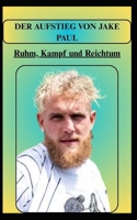 DER AUFSTIEG VON JAKE PAUL Ruhm, Kampf und Reichtum (German Edition) B0FF58D6C9 Book Cover
