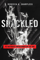 Shackled: 92 Refugees Imprisoned on ICE Air 0520398653 Book Cover