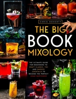 The Big Book of MIXOLOGY: The Ultimate Guide for Beginners to Craft Classic, Tiki and Smoked Cocktails to Become The Perfect Home Bartender B0C886RBL1 Book Cover