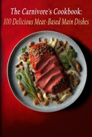 The Carnivore's Cookbook: 100 Delicious Meat-Based Main Dishes B0C9SDCGYX Book Cover