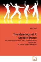 The Meanings of A Modern Dance: An Investigation Into the Communicative Properties of a Non-Verbal Medium 3639182243 Book Cover