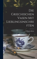 Die Griechischen Vasen mit Lieblingsinschriften B0BQSNFLSN Book Cover