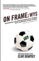 On Frame: WYS: Explorando las Profundidades de la Crianza en el Mundo de Fútbol Juvenil, UNA GUÍA INTERACTIVA 1796625779 Book Cover