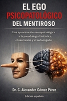EL EGO PSICOPATOLÓGICO DEL MENTIROSO: Una aproximación neuropsicológica a la pseudología fantástica, el narcisismo y el autoengaño (Una mirada desde la Psiquiatria Forense) (Spanish Edition) B0HDR1MHHH Book Cover