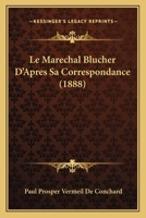 Le Marechal Blucher D'Apres Sa Correspondance 2019145618 Book Cover