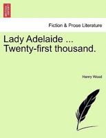 Lady Adelaide ... Twenty-first thousand. 1241219419 Book Cover