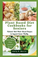 Plant Based Diet Cookbooks for Seniors: Nutrient-Rich Plant-Based Recipes to Support Senior Vitality (Age defying wellness series) B0C5P364R2 Book Cover