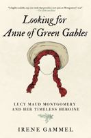 Looking for Anne of Green Gables: Lucy Maud Montgomery and Her Timeless Heroin 1998365719 Book Cover