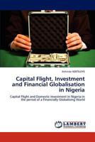 Capital Flight, Investment and Financial Globalisation in Nigeria: Capital Flight and Domestic Investment in Nigeria in the period of a Financially Globalising World 384849065X Book Cover