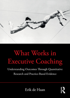 What Works in Executive Coaching: Understanding Outcomes Through Quantitative Research and Practice-Based Evidence 0367649438 Book Cover