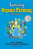 Farming: Organic Farming - Grow Your Own: Fruits, & Vegetables! Plus Start An Organic Farm Business 1983516945 Book Cover