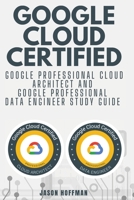 Google Cloud Certified: Google Professional Cloud Architect and Google Professional Data Engineer study guide - 2 books in 1 1914138031 Book Cover
