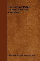 The Calvary Pulpit [microform]: Christ, and Him Crucified 1014000548 Book Cover