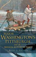 Major Washington's Pittsburgh and the Mission to Fort Le Boeuf 1609490460 Book Cover