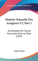 Histoire Naturelle Des Araignees V2, Part 1: Accompagne De Figures Intercalees Dans Le Texte (1897) 116011675X Book Cover