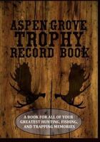 Aspen Grove Trophy Record Book: A book for all of your greatest hunting, fishing, and trapping memories 1987599268 Book Cover