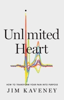 The Unlimited Heart: How to Transform Your Pain Into Purpose 1646871723 Book Cover