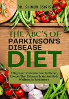 THE ABC’s OF PARKINSON’S DISEASE DIET: A Beginner’s Introduction To Dietary Choices That Enhance Brain And Body Wellness In Parkinson’s B0FT135X6M Book Cover