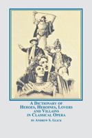 Dictionary Of Heroes, Heroines, Lovers, And Villains In Classical Opera 0773408622 Book Cover