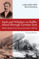 Inuit and Whalers on Baffin Island Through German Eyes: Wilhelm Weike's Arctic Journal and Letters (1883-84) 1926824113 Book Cover