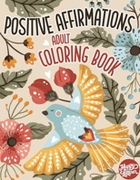 Adult Coloring Book Positive Affirmations: Motivational Coloring Book For Adults Relaxation with Inspirational Quotes and Stress Relieving Flower and Bird Designs B095GQ5543 Book Cover