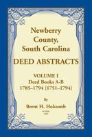 Newberry, County, South Carolina Deed Abstracts, Volume I: Deed Books A-B, 1785-1794 [1751-1794] 078845868X Book Cover