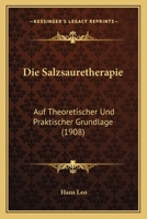 Die Salzsauretherapie: Auf Theoretischer Und Praktischer Grundlage (1908) 1161124586 Book Cover