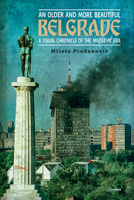 An Older and More Beautiful Belgrade: A Visual Chronicle of the Milosevic Era 9633866324 Book Cover