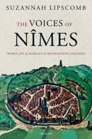 The Voices of Nîmes: Women, Sex, and Marriage in Reformation Languedoc 0198797672 Book Cover
