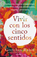 Vivir con los cinco sentidos: Sintoniza con tus sensaciones para vivir con más entusiasmo, alegría y presencia / Living with the Five Senses (Spanish Edition) 6073916485 Book Cover