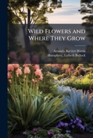 Wild Flowers and Where They Grow 1025201957 Book Cover