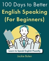 100 Days to Better English Speaking (For Beginners): Learn to Speak English Fluently B0CWPCQKXK Book Cover