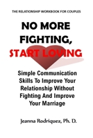 No More Fighting, Start Loving: Simple Communication Skills To Improve Your Relationship Without Fighting And Improve Your Marriage. No More Arguments B097BVCY2G Book Cover