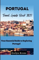 Portugal Travel Guide Book 2023: Your Essential Guide to Exploring Portugal B0C12D3DN5 Book Cover