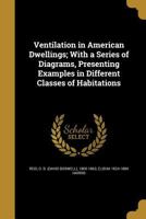 Ventilation in American Dwellings; With a Series of Diagrams, Presenting Examples in Different Classes of Habitations 1374549851 Book Cover