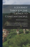 A Journey Through the Crimea to Constantinople: In a Series of Letters From the Right Honourable Elizabeth Lady Craven, to His Serene Highness the ... and Bareith. Written in the Year Mdcclxxxvi 101578965X Book Cover