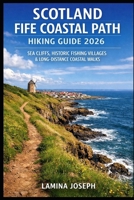 SCOTLAND FIFE COASTAL PATH HIKING GUIDE 2026: SEA CLIFFS, HISTORIC FISHING VILLAGES & LONG-DISTANCE COASTAL WALKS (BEYOND THE SUMMIT) B0GK75Z3ZV Book Cover